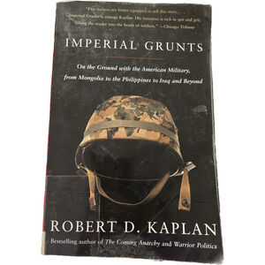 Imperial Grunts Robert Kaplan On the Ground with American Military War Terror
